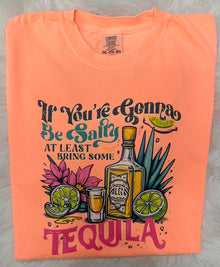  If Your Going To Be Salty At Least Bring The Tequila - Comfort Colors Short Sleeve Tee