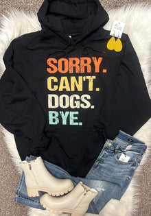  Sorry Can’t Dogs Bye - Tee, Crew or Hoodie